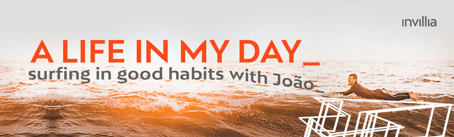 A day in my connected life, by João de Lucca, Content & Brand Strategist at Invillia