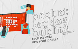Tech na veia_ Product Backlog Building: ferramenta para organização das prioridades do framework SCRUM