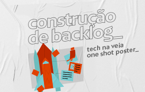 Technaveia_ Construção de “Backlog”: papel dos agilistas em apoiar o trabalho do Product Owner (PO) 