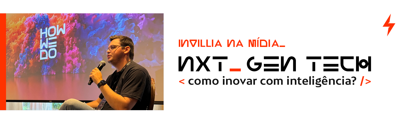 Invillia na mídia. Next gen tech. Como inovar com inteligência