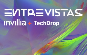 Entrevistas Invillia + TechDrop: Depois de passar o Ano Somando Nossas Inteligências, é hora de dividir.